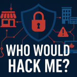 🚨 Who Would Hack Me? Why Small Businesses Are Prime Targets for Cyber Scams